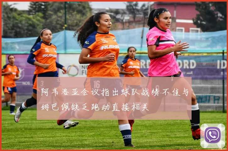 阿韦洛亚会议指出球队战绩不佳与姆巴佩缺乏跑动直接相关