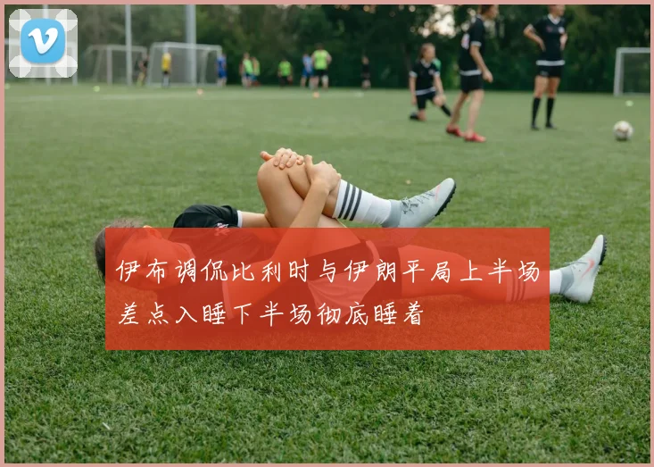 伊布调侃比利时与伊朗平局上半场差点入睡下半场彻底睡着
