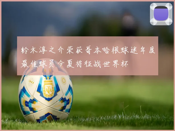 铃木淳之介荣获哥本哈根球迷年度最佳球员今夏将征战世界杯